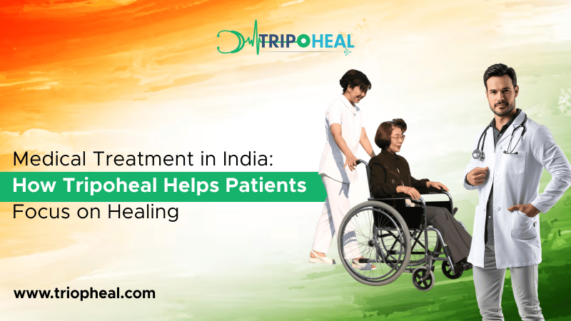 You are currently viewing Medical Treatment in India: How Tripoheal Helps Patients Focus on Healing