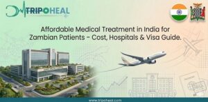 Read more about the article Affordable Medical Treatment in India for Zambian Patients – Top Hospitals, Costs & Visa Guide